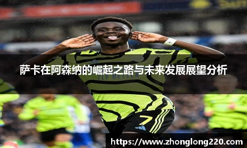 萨卡在阿森纳的崛起之路与未来发展展望分析