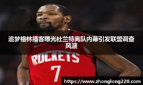 追梦格林播客曝光杜兰特离队内幕引发联盟调查风波