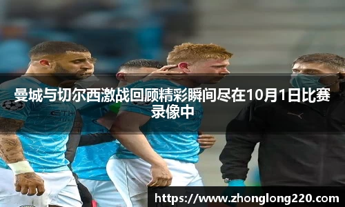 曼城与切尔西激战回顾精彩瞬间尽在10月1日比赛录像中